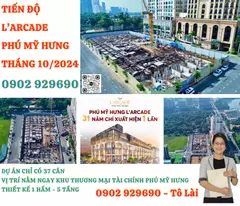 Cập nhật tiến độ mới nhất dự án L'Arcade Phú Mỹ Hưng vào tháng 10/2024