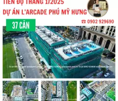 Cập nhật tiến độ mới nhất tháng 1/2025 dự án L'Arcade Phú Mỹ Hưng - 0902 929690
