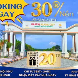 Tặng ngay 20 Triệu khi khách hàng BOOKING giữ chỗ ngay hôm nay tại Alana City_Phú Giáo