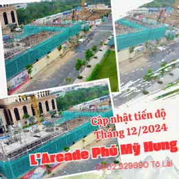 Tiến độ mới nhất dự án L'Arcade Phú Mỹ Hưng tháng 12/2024. Liên hệ 0902 929690 để tư vấn