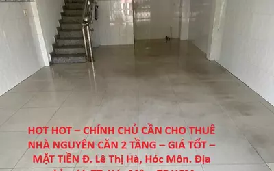 HOT HOT – CHÍNH CHỦ CẦN CHO THUÊ NHÀ NGUYÊN CĂN 2 TẦNG – GIÁ TỐT – MẶT TIỀN Đ. Lê Thị Hà, Hóc Môn