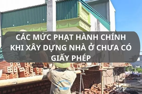 Các mức phạt hành chính khi xây dựng nhà ở chưa có giấy phép