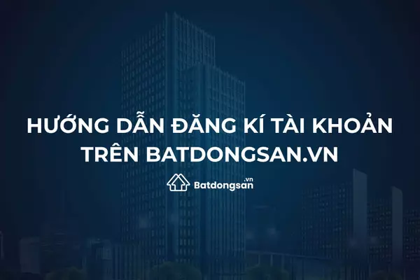 Hướng Dẫn Đăng Ký Tài Khoản Trên Batdongsan.vn