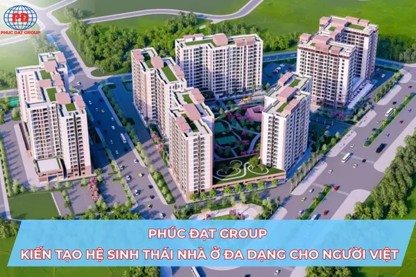 Phúc Đạt Group - Kiến tạo hệ sinh thái nhà ở đa dạng cho người Việt